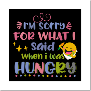 I'm Sorry For What I Said When I Was Hungry Posters and Art